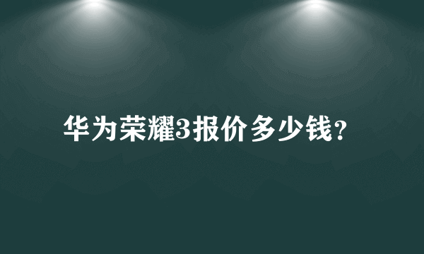 华为荣耀3报价多少钱？