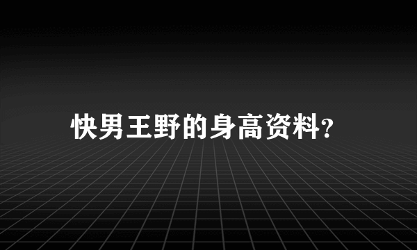 快男王野的身高资料？