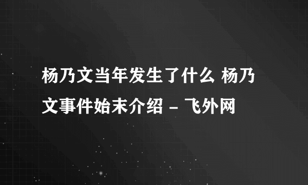 杨乃文当年发生了什么 杨乃文事件始末介绍 - 飞外网