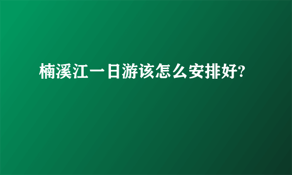 楠溪江一日游该怎么安排好?