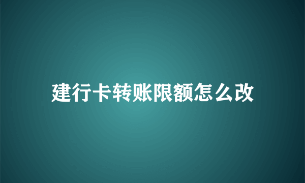 建行卡转账限额怎么改