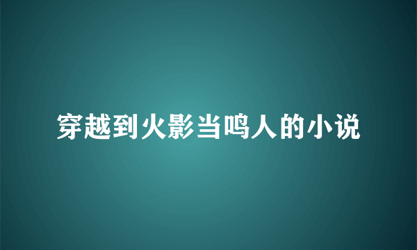 穿越到火影当鸣人的小说