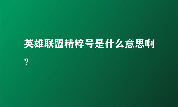 英雄联盟精粹号是什么意思啊？