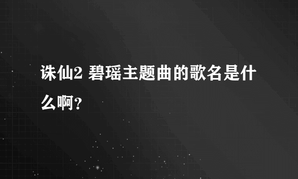 诛仙2 碧瑶主题曲的歌名是什么啊？