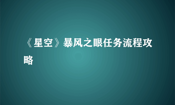 《星空》暴风之眼任务流程攻略