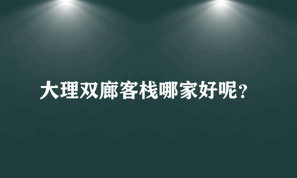 大理双廊客栈哪家好呢？