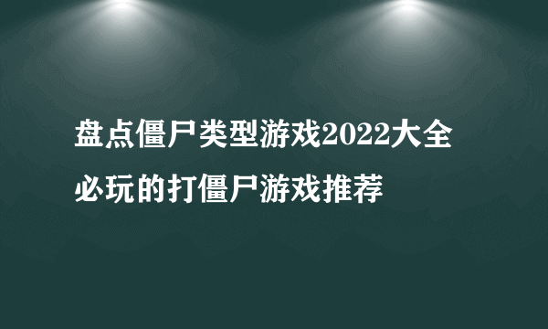 盘点僵尸类型游戏2022大全 必玩的打僵尸游戏推荐