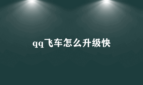 qq飞车怎么升级快