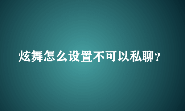 炫舞怎么设置不可以私聊？