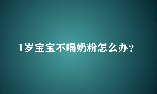 1岁宝宝不喝奶粉怎么办？