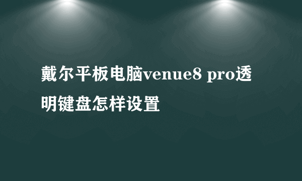 戴尔平板电脑venue8 pro透明键盘怎样设置