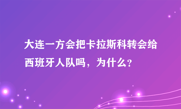 大连一方会把卡拉斯科转会给西班牙人队吗，为什么？