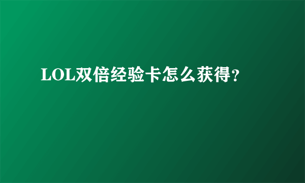 LOL双倍经验卡怎么获得？