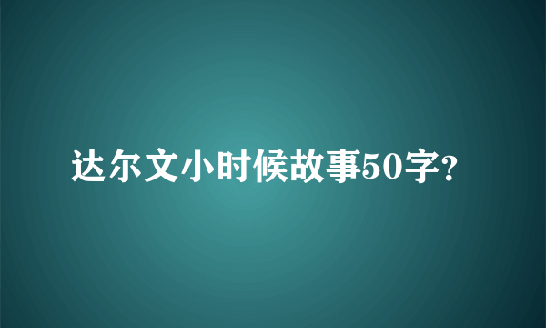 达尔文小时候故事50字？