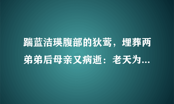 踹蓝洁瑛腹部的狄莺，埋葬两弟弟后母亲又病逝：老天为何这样对我