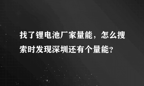 找了锂电池厂家量能，怎么搜索时发现深圳还有个量能？