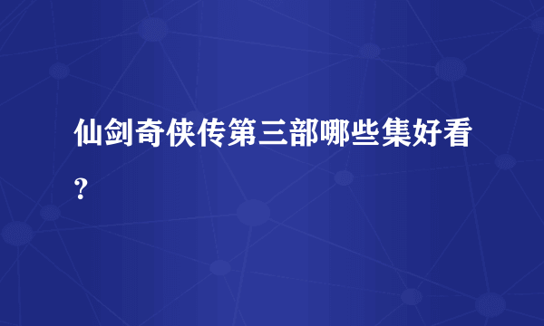 仙剑奇侠传第三部哪些集好看？