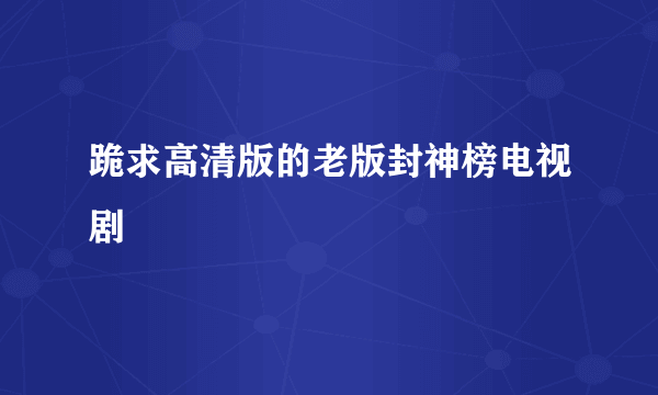 跪求高清版的老版封神榜电视剧