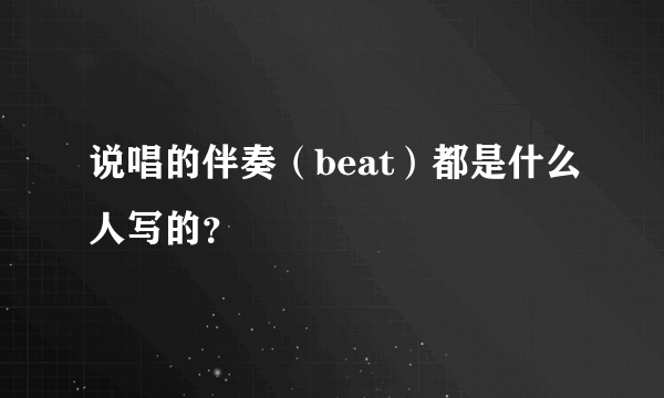 说唱的伴奏（beat）都是什么人写的？