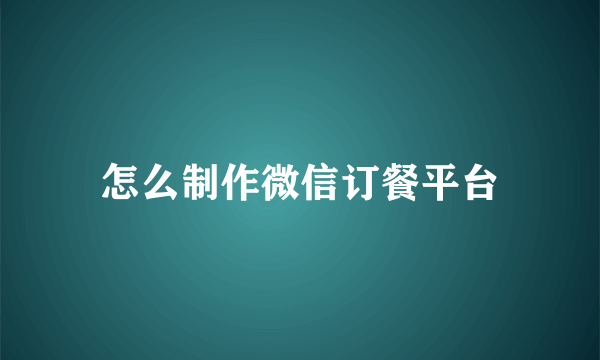 怎么制作微信订餐平台