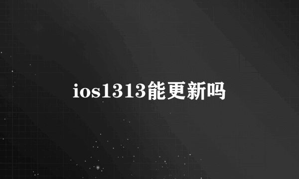 ios1313能更新吗