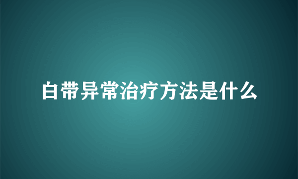 白带异常治疗方法是什么