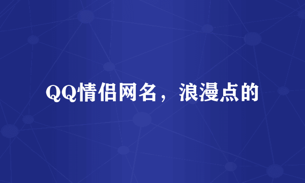 QQ情侣网名，浪漫点的