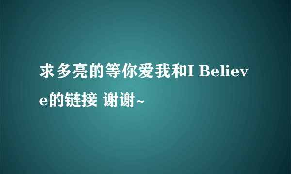 求多亮的等你爱我和I Believe的链接 谢谢~