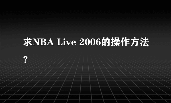 求NBA Live 2006的操作方法？