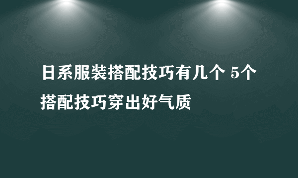 日系服装搭配技巧有几个 5个搭配技巧穿出好气质