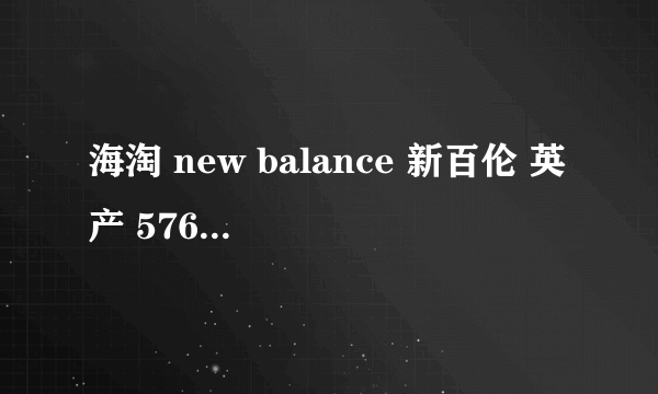 海淘 new balance 新百伦 英产 576 及部分主流型号美产杂谈