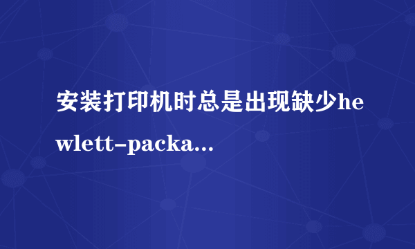 安装打印机时总是出现缺少hewlett-packard\