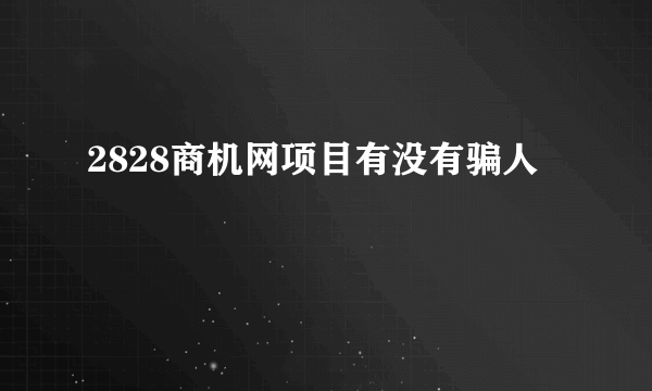 2828商机网项目有没有骗人