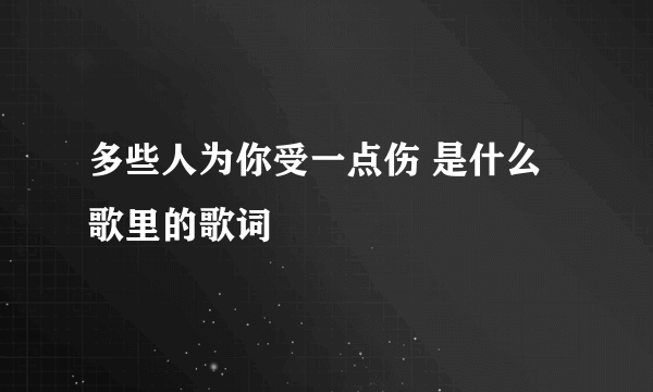 多些人为你受一点伤 是什么歌里的歌词