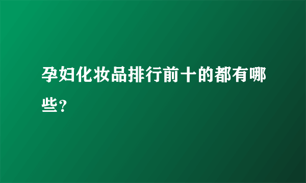 孕妇化妆品排行前十的都有哪些？