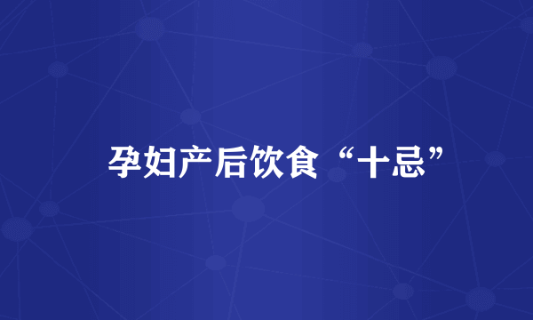 ​孕妇产后饮食“十忌”