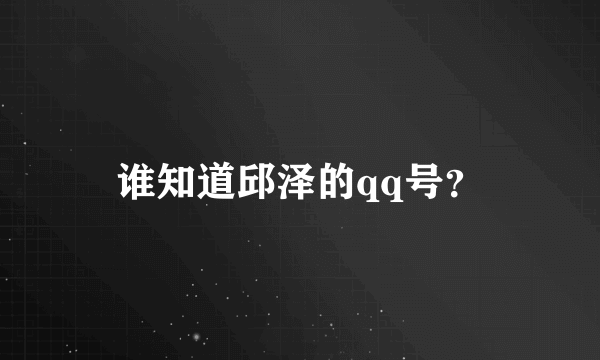 谁知道邱泽的qq号？