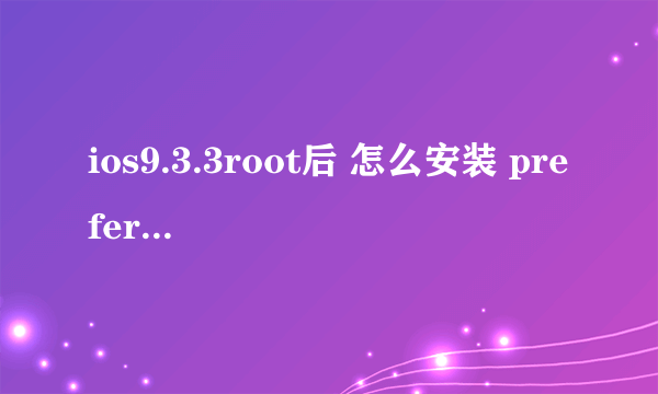 ios9.3.3root后 怎么安装 preferenceloader