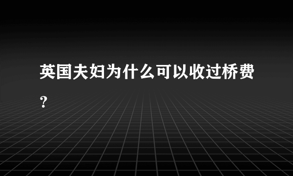 英国夫妇为什么可以收过桥费？