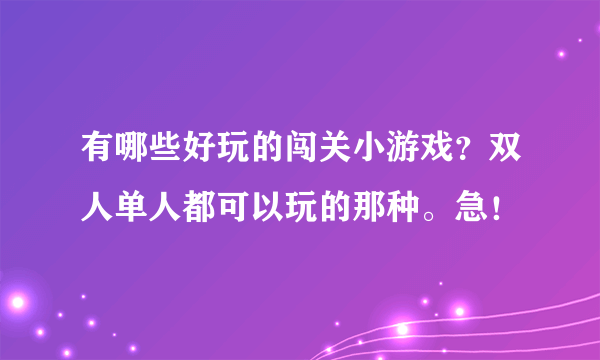 有哪些好玩的闯关小游戏？双人单人都可以玩的那种。急！