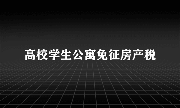 高校学生公寓免征房产税