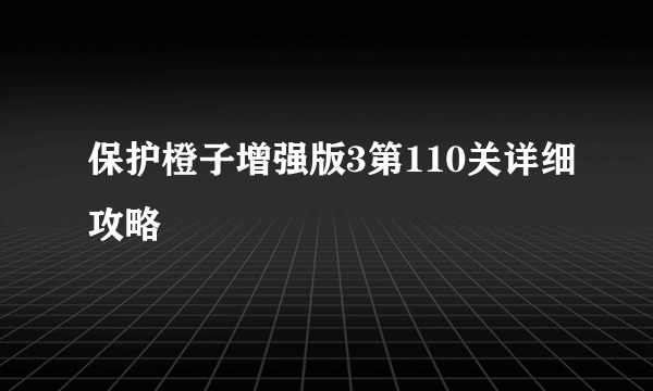 保护橙子增强版3第110关详细攻略