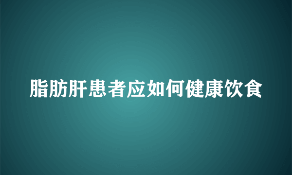 脂肪肝患者应如何健康饮食