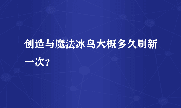 创造与魔法冰鸟大概多久刷新一次？