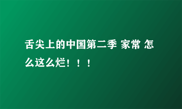 舌尖上的中国第二季 家常 怎么这么烂！！！