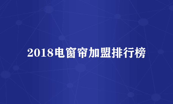 2018电窗帘加盟排行榜