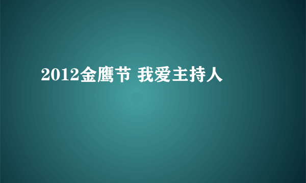 2012金鹰节 我爱主持人