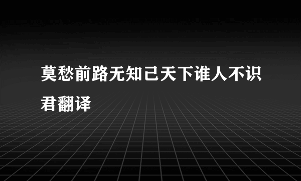 莫愁前路无知己天下谁人不识君翻译