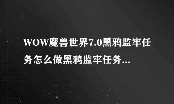 WOW魔兽世界7.0黑鸦监牢任务怎么做黑鸦监牢任务攻略_飞外网