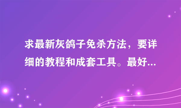 求最新灰鸽子免杀方法，要详细的教程和成套工具。最好是有能过360的壳。